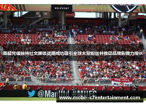 英超凭借独特社交媒体战略成功吸引全球大量粉丝并推动品牌影响力增长 英超凭借独特社交媒体战略成功吸引全球大量粉丝并推动品牌影响力增长