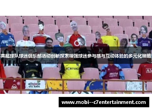 英超球队球迷俱乐部活动创新探索增强球迷参与感与互动体验的多元化策略