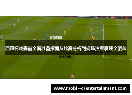 西超杯决赛前全面准备指南从比赛分析到现场注意事项全覆盖