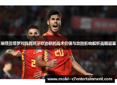 围绕劳塔罗对阵西班牙欧协联的战术价值与攻防影响解析战略层面