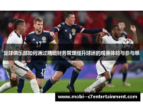 足球俱乐部如何通过精细财务管理提升球迷的观赛体验与参与感