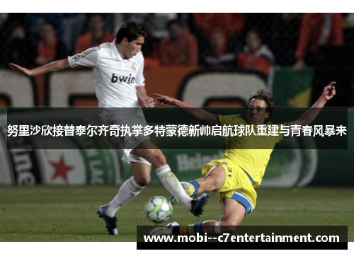 努里沙欣接替泰尔齐奇执掌多特蒙德新帅启航球队重建与青春风暴来