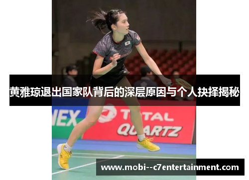 黄雅琼退出国家队背后的深层原因与个人抉择揭秘