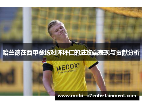 哈兰德在西甲赛场对阵拜仁的进攻端表现与贡献分析