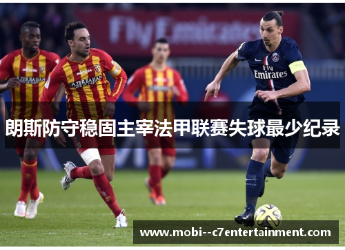 朗斯防守稳固主宰法甲联赛失球最少纪录
